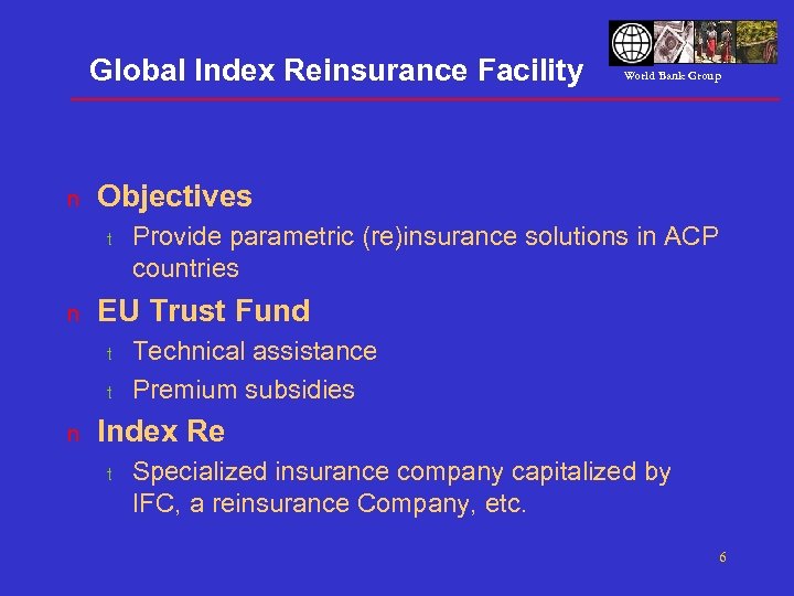 Global Index Reinsurance Facility n Objectives t n Provide parametric (re)insurance solutions in ACP