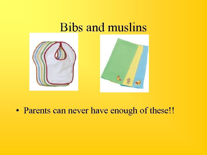 Bibs and muslins • Parents can never have enough of these!! 