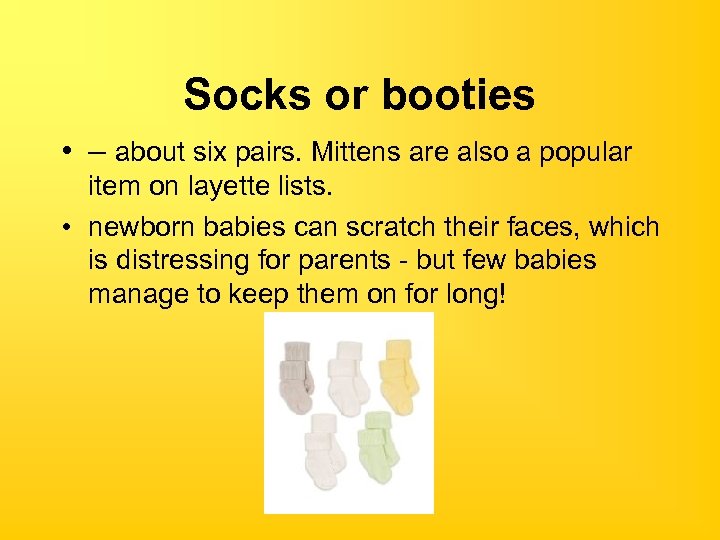 Socks or booties • – about six pairs. Mittens are also a popular item