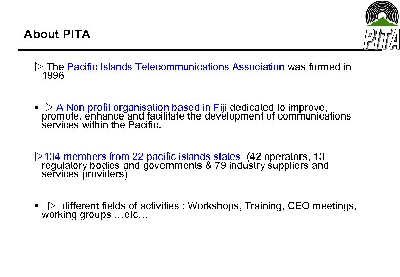 About PITA The Pacific Islands Telecommunications Association was formed in 1996 § A Non
