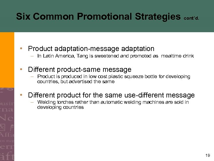Six Common Promotional Strategies cont’d. • Product adaptation-message adaptation – In Latin America, Tang