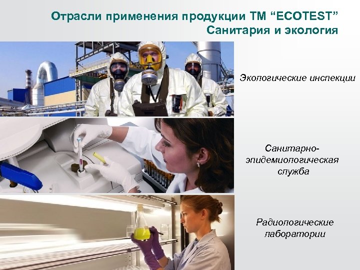 Отрасли применения продукции ТМ “ECOTEST” Санитария и экология Экологические инспекции Санитарноэпидемиологическая служба Радиологические лаборатории