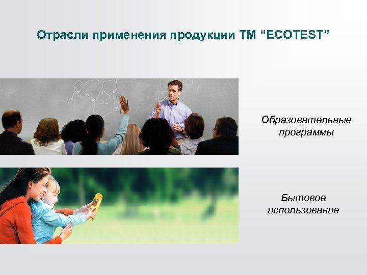 Отрасли применения продукции ТМ “ECOTEST” Образовательные программы Бытовое использование 