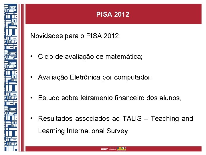 PISA 2012 Novidades para o PISA 2012: • Ciclo de avaliação de matemática; •
