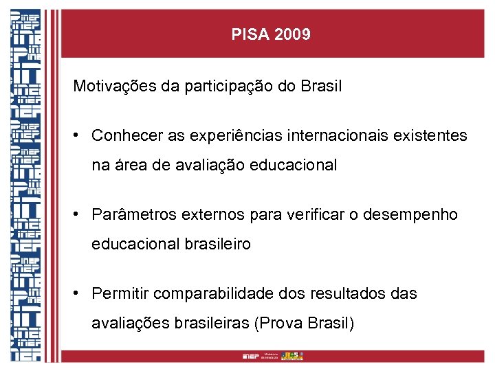 PISA 2009 Motivações da participação do Brasil • Conhecer as experiências internacionais existentes na