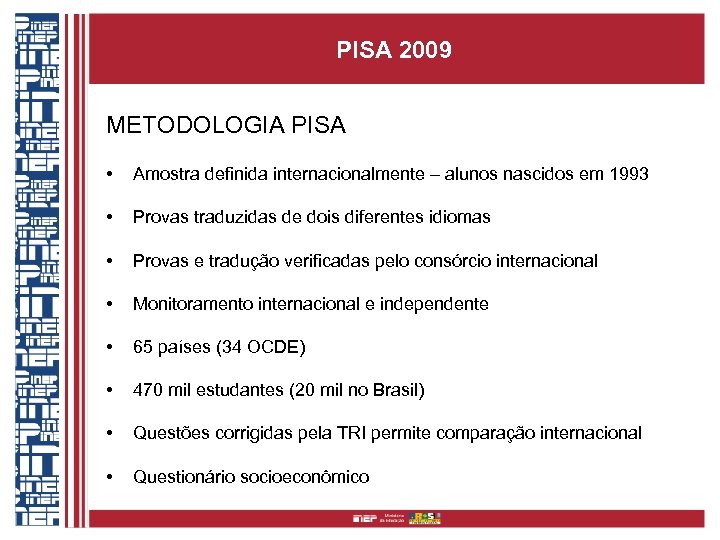 PISA 2009 METODOLOGIA PISA • Amostra definida internacionalmente – alunos nascidos em 1993 •