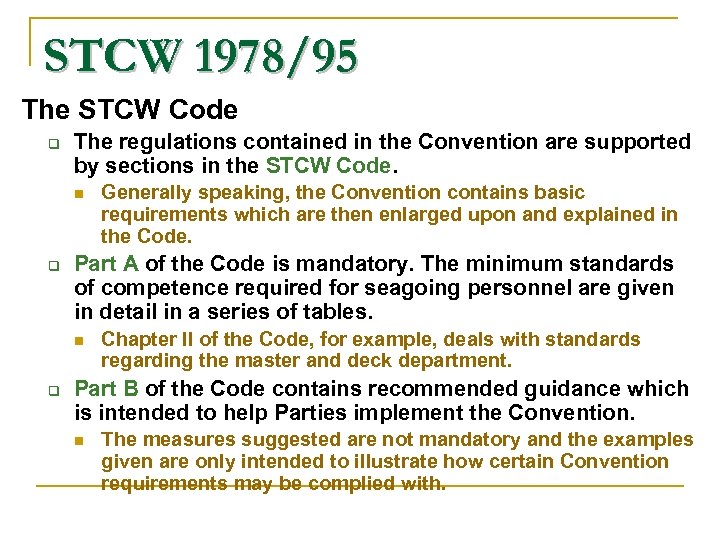 STCW 1978/95 The STCW Code The regulations contained in the Convention are supported by