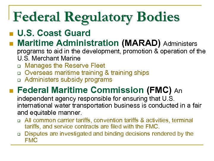 Federal Regulatory Bodies n n U. S. Coast Guard Maritime Administration (MARAD) Administers programs