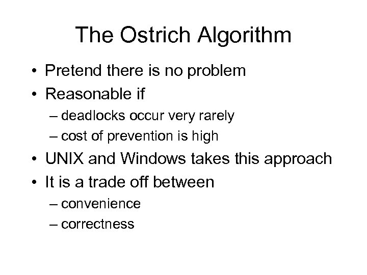 The Ostrich Algorithm • Pretend there is no problem • Reasonable if – deadlocks