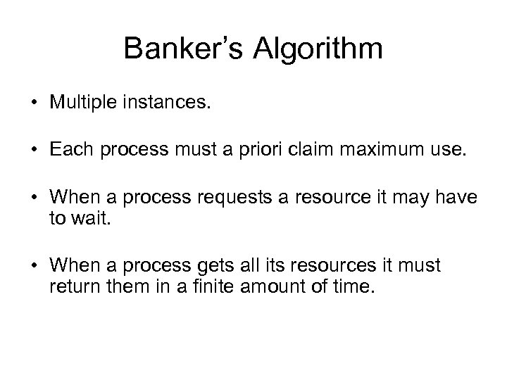 Banker’s Algorithm • Multiple instances. • Each process must a priori claim maximum use.