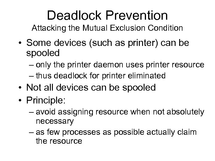 Deadlock Prevention Attacking the Mutual Exclusion Condition • Some devices (such as printer) can