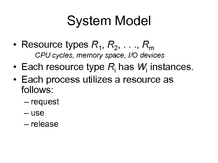 System Model • Resource types R 1, R 2, . . . , Rm