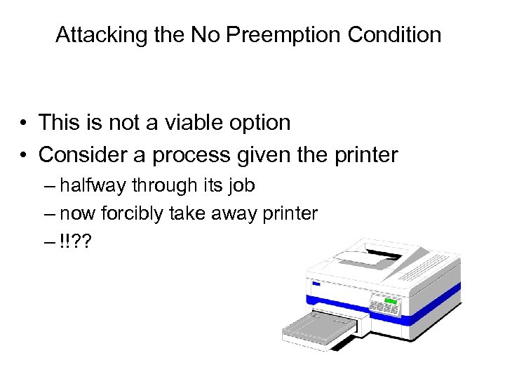 Attacking the No Preemption Condition • This is not a viable option • Consider