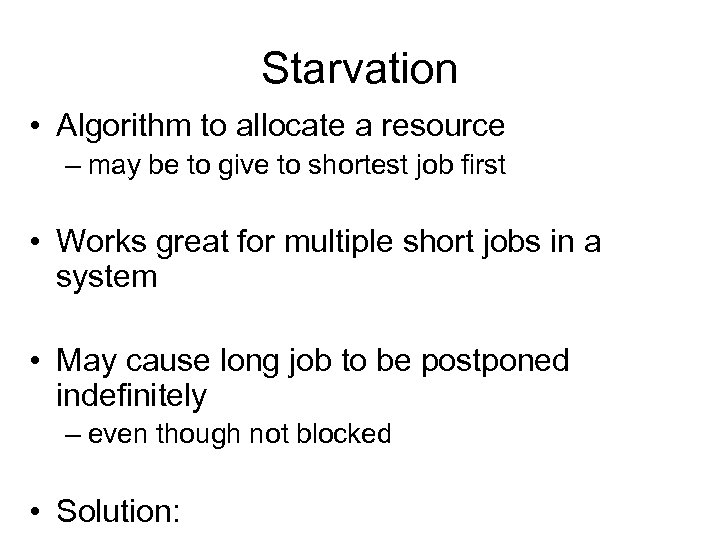 Starvation • Algorithm to allocate a resource – may be to give to shortest