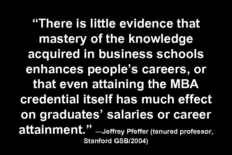 “There is little evidence that mastery of the knowledge acquired in business schools enhances