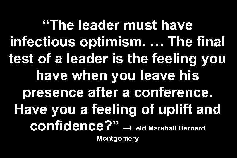 “The leader must have infectious optimism. … The final test of a leader is