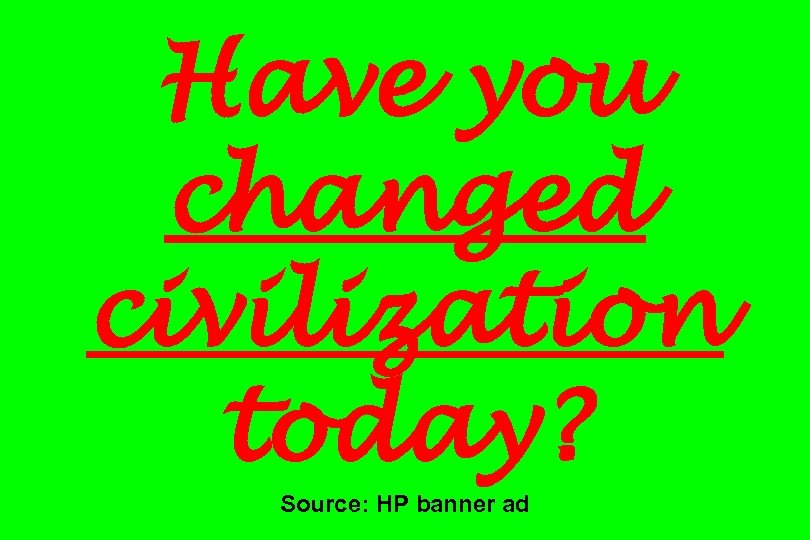 Have you changed civilization today? Source: HP banner ad 