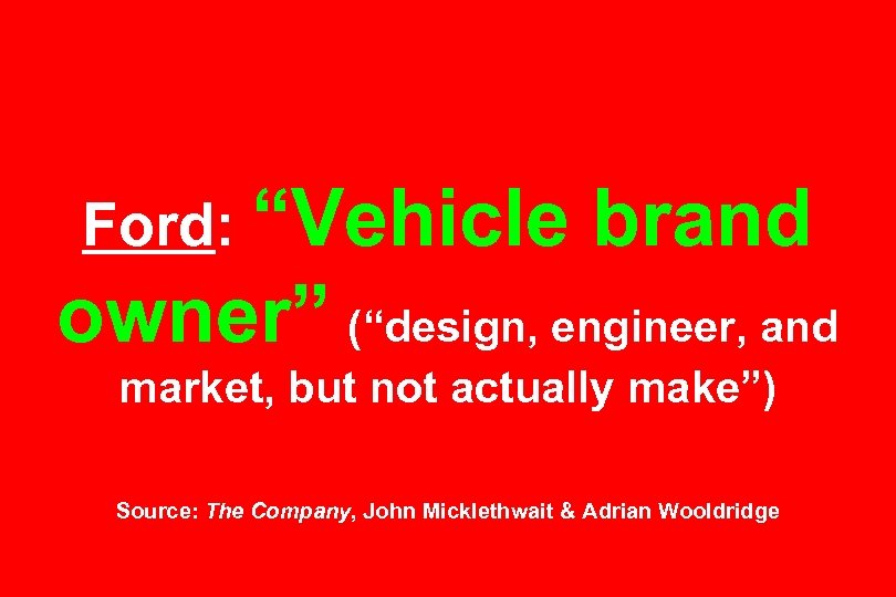 Ford: “Vehicle brand owner” (“design, engineer, and market, but not actually make”) Source: The