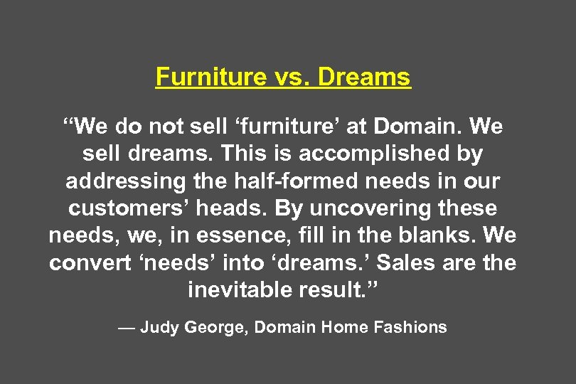 Furniture vs. Dreams “We do not sell ‘furniture’ at Domain. We sell dreams. This