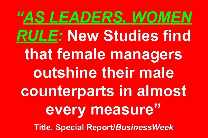 “AS LEADERS, WOMEN RULE: New Studies find that female managers outshine their male counterparts