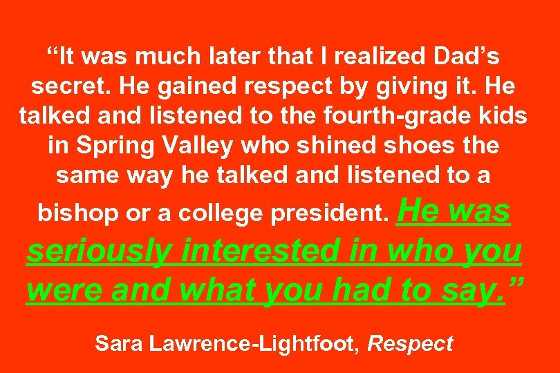 “It was much later that I realized Dad’s secret. He gained respect by giving