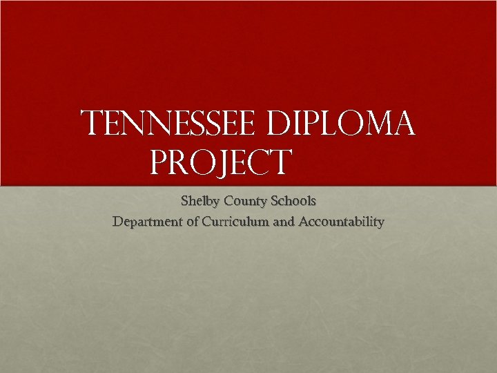 Tennessee Diploma Project Shelby County Schools Department of Curriculum and Accountability 