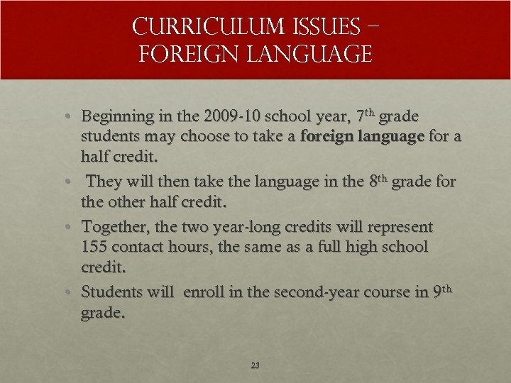 Curriculum Issues – Foreign Language • Beginning in the 2009 -10 school year, 7