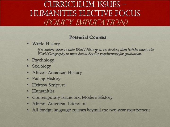 Curriculum Issues – Humanities elective focus (Policy IMPLICATION) Potential Courses • World History If