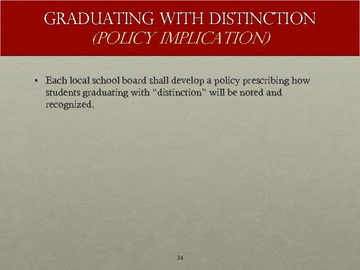 Graduating with distinction (POLICY IMPLICATION) • Each local school board shall develop a policy