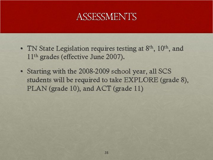 Assessments • TN State Legislation requires testing at 8 th, 10 th, and 11