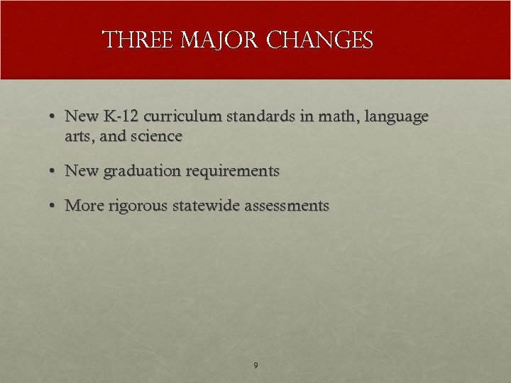 Three major changes • New K-12 curriculum standards in math, language arts, and science