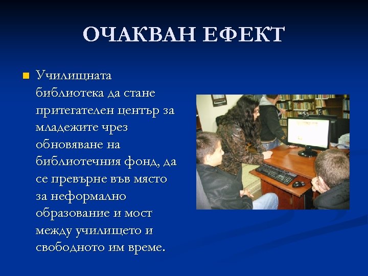 ОЧАКВАН ЕФЕКТ n Училищната библиотека да стане притегателен център за младежите чрез обновяване на