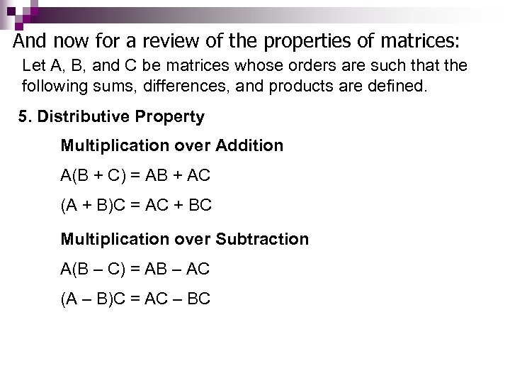 And now for a review of the properties of matrices: Let A, B, and