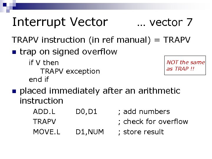 Interrupt Vector … vector 7 TRAPV instruction (in ref manual) = TRAPV n trap