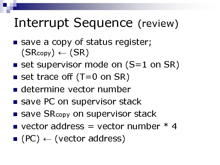 Interrupt Sequence n n n n (review) save a copy of status register; (SRcopy)