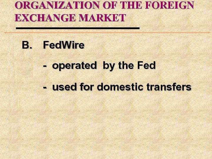 ORGANIZATION OF THE FOREIGN EXCHANGE MARKET B. Fed. Wire - operated by the Fed