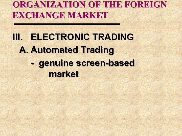 ORGANIZATION OF THE FOREIGN EXCHANGE MARKET III. ELECTRONIC TRADING A. Automated Trading - genuine