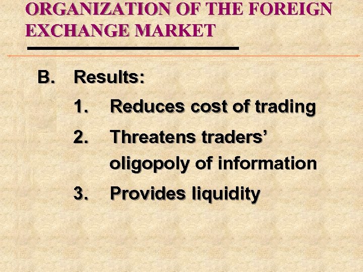 ORGANIZATION OF THE FOREIGN EXCHANGE MARKET B. Results: 1. Reduces cost of trading 2.