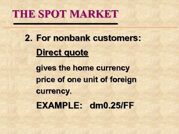 THE SPOT MARKET 2. For nonbank customers: Direct quote gives the home currency price