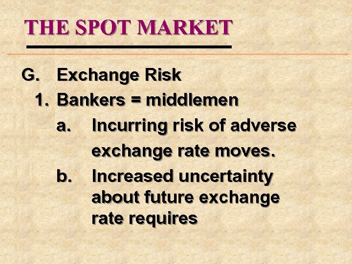 THE SPOT MARKET G. Exchange Risk 1. Bankers = middlemen a. Incurring risk of