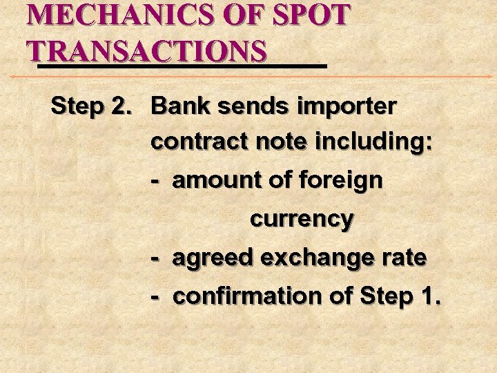 MECHANICS OF SPOT TRANSACTIONS Step 2. Bank sends importer contract note including: - amount