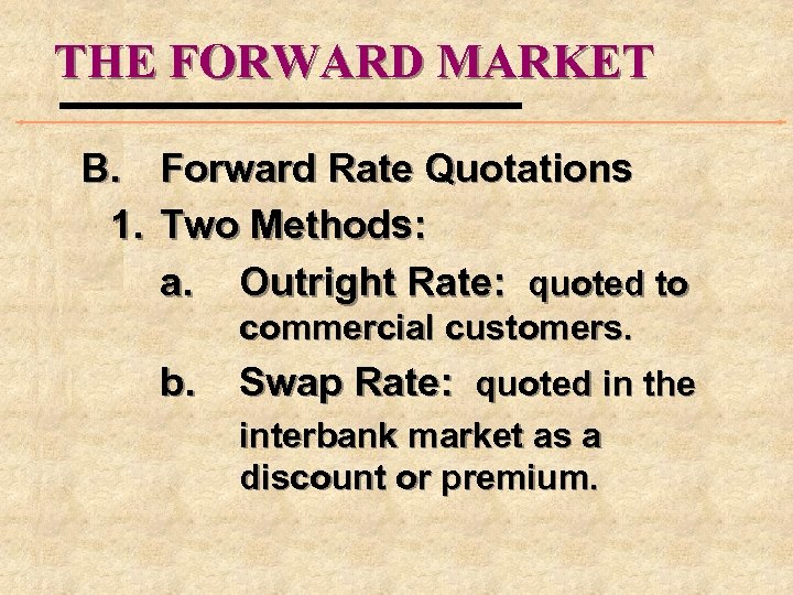 THE FORWARD MARKET B. Forward Rate Quotations 1. Two Methods: a. Outright Rate: quoted