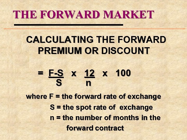 THE FORWARD MARKET CALCULATING THE FORWARD PREMIUM OR DISCOUNT = F-S x 12 x