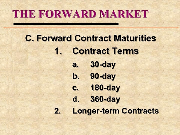 THE FORWARD MARKET C. Forward Contract Maturities 1. Contract Terms 2. a. 30 -day