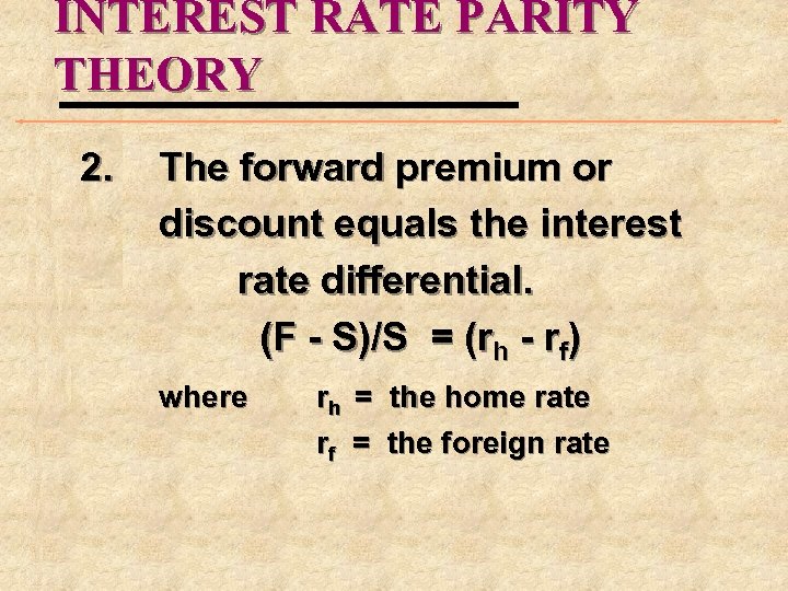 INTEREST RATE PARITY THEORY 2. The forward premium or discount equals the interest rate