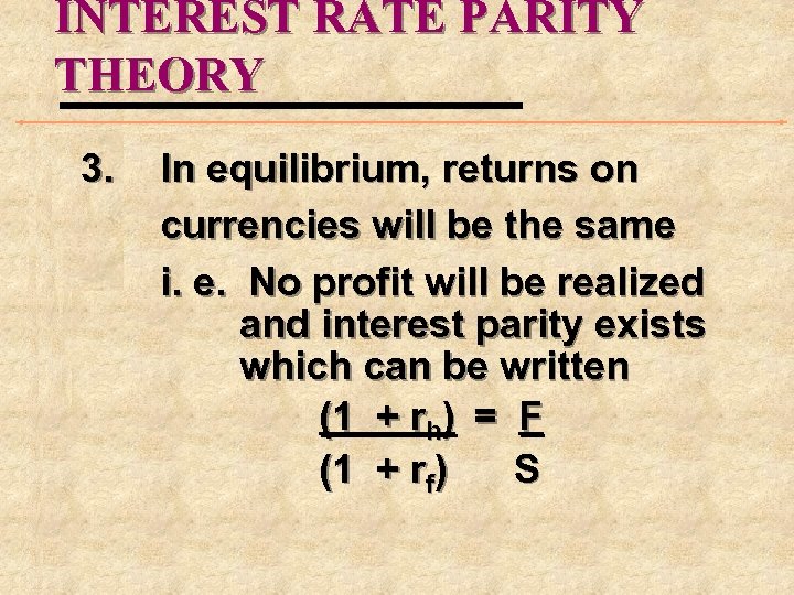 INTEREST RATE PARITY THEORY 3. In equilibrium, returns on currencies will be the same