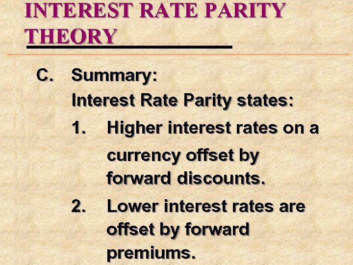 INTEREST RATE PARITY THEORY C. Summary: Interest Rate Parity states: 1. Higher interest rates