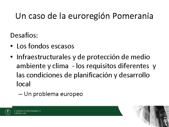 Un caso de la euroregión Pomerania Desafíos: • Los fondos escasos • Infraestructurales y