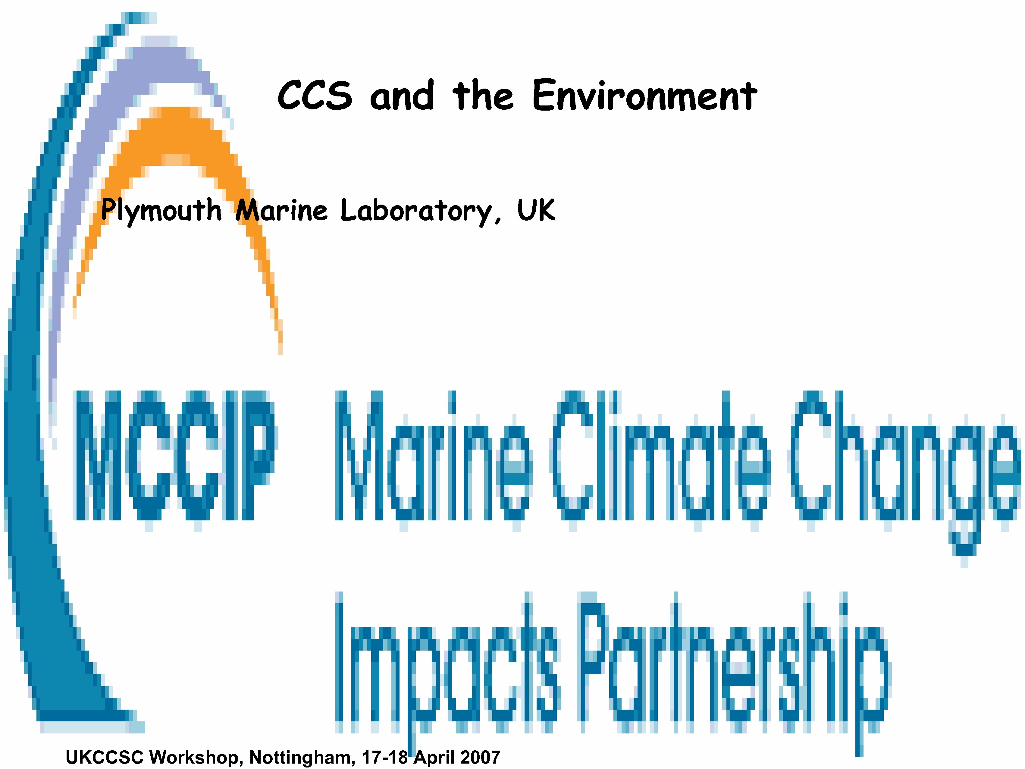 CCS and the Environment Plymouth Marine Laboratory, UK UKCCSC Workshop, Nottingham, 17 -18 April