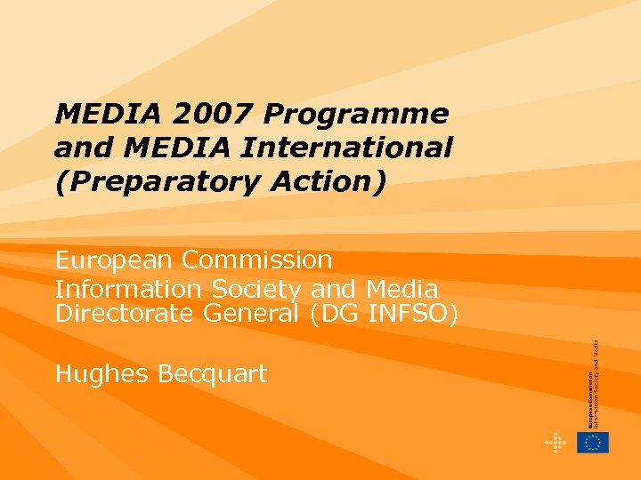 MEDIA 2007 Programme and MEDIA International (Preparatory Action) European Commission Information Society and Media